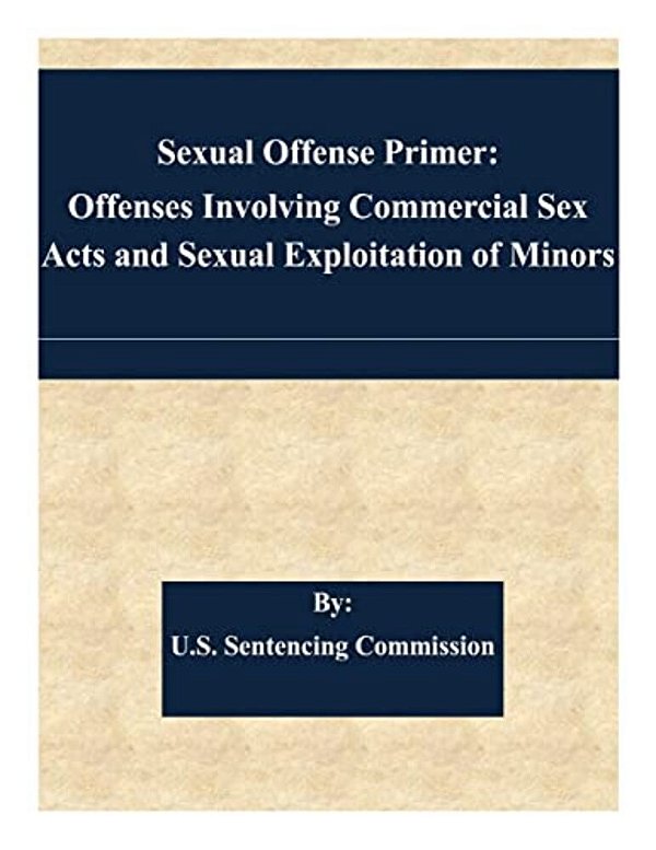 Sexual Offense Primer: Offenses Involving Commercial Sex Acts And Sexual Exploitation Of Minors-..