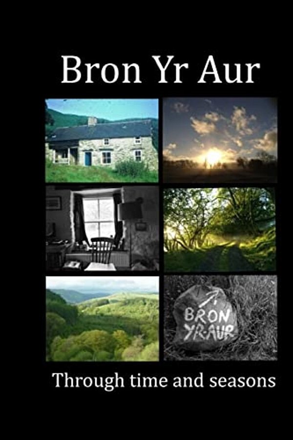 Bron Yr Aur Through Time And Seasons: This Unique Collection Of Bron Yr Aur Images Is Presented To Capture The Dynamic Nature, The Many Moods And Chan-..