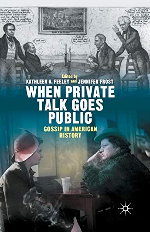 When Private Talk Goes Public: Gossip In American History-..