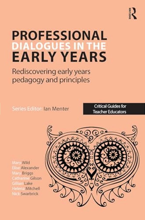 Professional Dialogues In The Early Years: Rediscovering Early Years Pedagogy And Principles-..