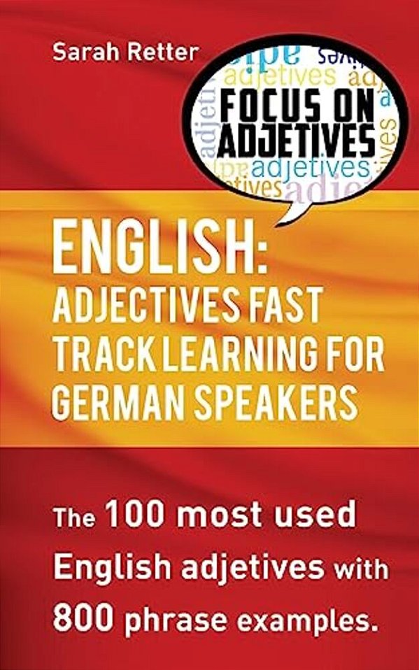 English: Adjectives Fast Track Learning For German Speakers: The 100 Most Used English Adjectives With 800 Phrase Examples-..