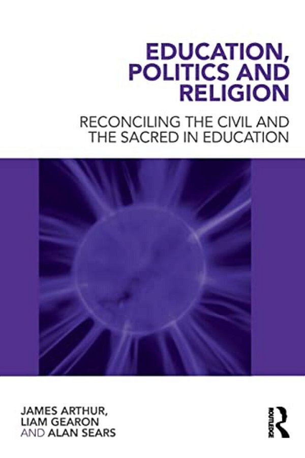 Education, Politics And Religion: Reconciling The Civil And The Sacred In Education-..