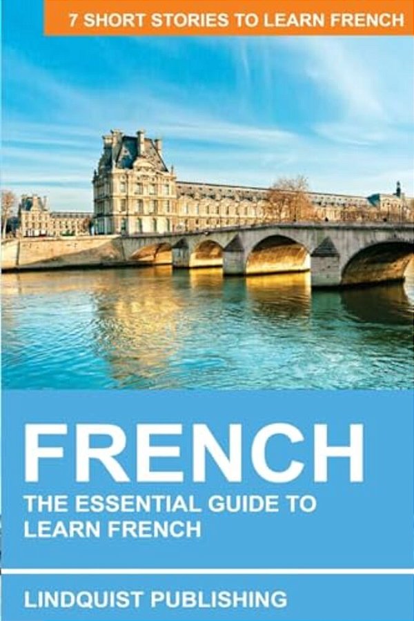 French: The Essential Guide To Learn French: 7 Short Stories To Learn French-..