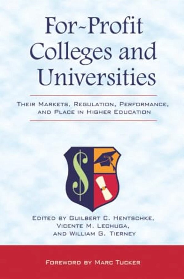 For-Profit Colleges And Universities: Their Markets, Regulation, Performance, And Place In Higher Education-..