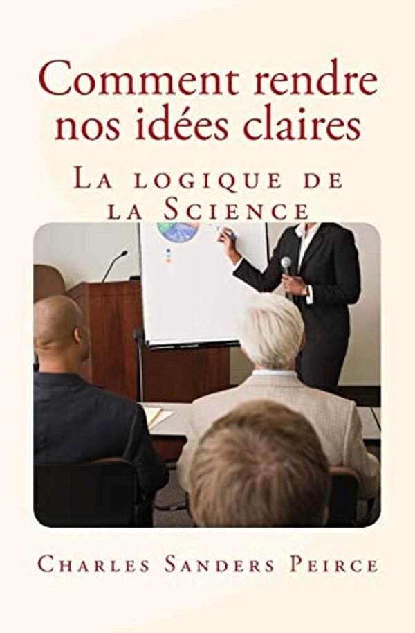 Comment Rendre Nos Idées Claires: La Logique De La Science-..