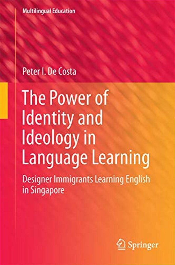 The Power Of Identity And Ideology In Language Learning: Designer Immigrants Learning English In Singapore-..