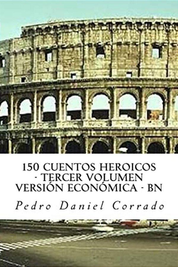 150 Cuentos Heroicos - Tercer Volumen - Bn: Tercer Volumen Del Sexto Libro De La Serie 365 Cuentos Infantiles Y Juveniles-..