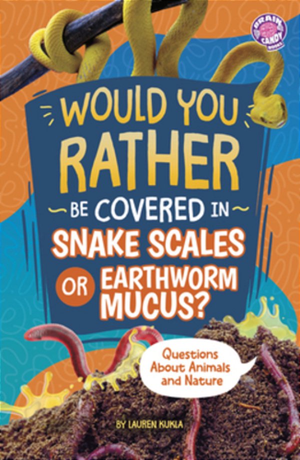 Would You Rather Be Covered In Snake Scales Or Earthworm Mucus?: Questions About Animals And Nature-..