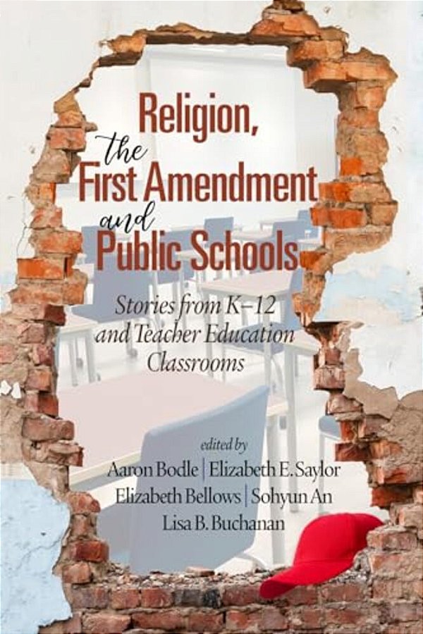 Religion, The First Amendment, And Public Schools: Stories From K-12 And Teacher Education Classrooms-..