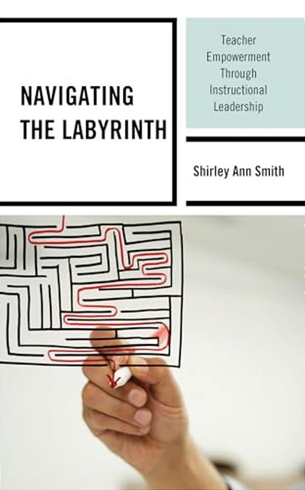 Navigating The Labyrinth: Teacher Empowerment Through Instructional Leadership-..
