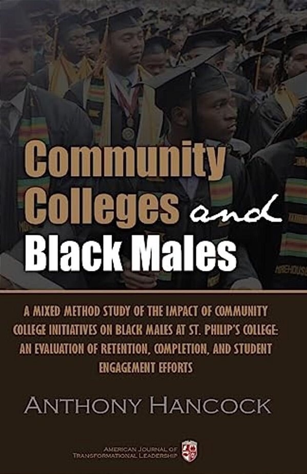 Community Colleges And Black Males: A Mixed Method Study Of The Impact Of Community College Initiatives On Black Males At St. Philip's College: An Eva-..