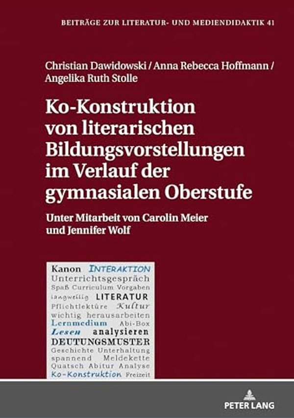 Ko-Konstruktion Von Literarischen Bildungsvorstellungen Im Verlauf Der Gymnasialen Oberstufe: Unter Mitarbeit Von Carolin Meier Und Jennifer Wolf-..