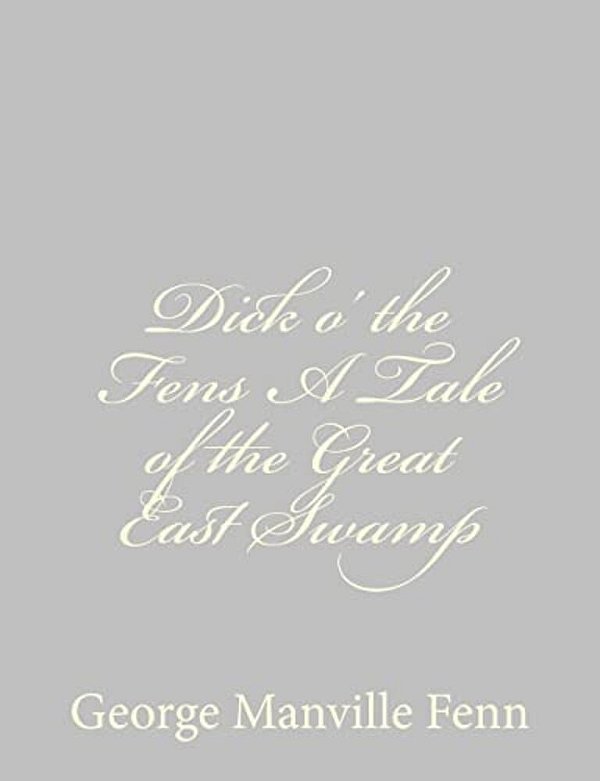 Dick O' The Fens A Tale Of The Great East Swamp-..