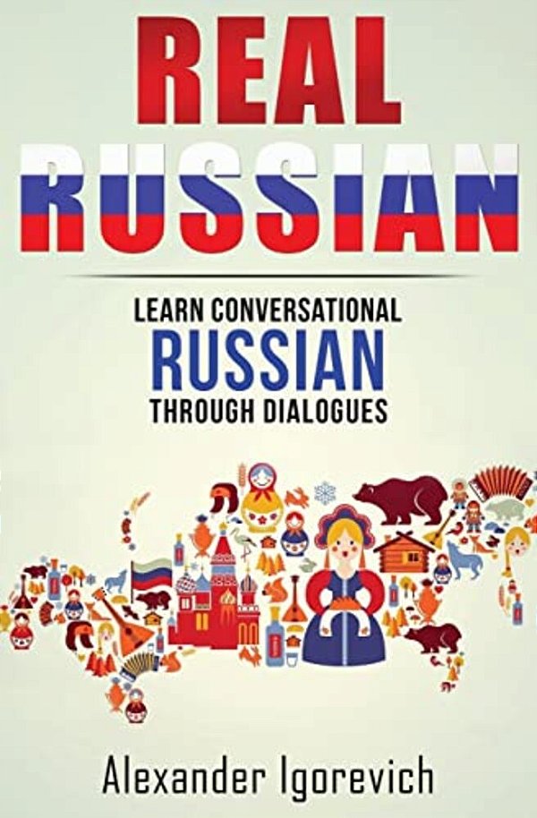 Real Russian: Learn How To Speak Conversational Russian Through Dialogues-..