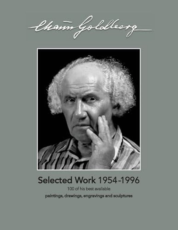 Chaim Goldberg: Selected Work 1954-1996: 100 Of His Best Available Paintings, Drawings And Sculptures-..