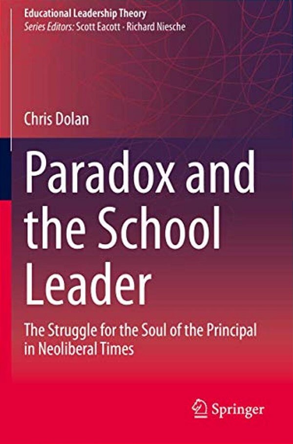 Paradox And The School Leader: The Struggle For The Soul Of The Principal In Neoliberal Times-..