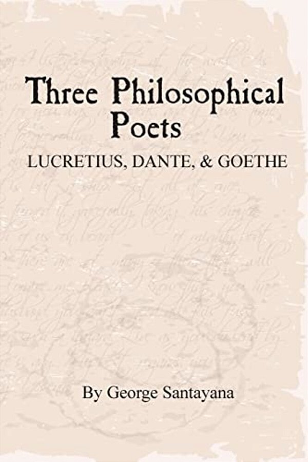 Three Philosophical Poets: Lucretius, Dante, And Goethe-..
