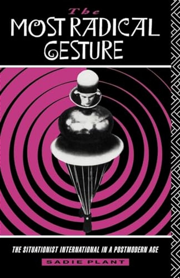 The Most Radical Gesture: The Situationist International In A Postmodern Age-..
