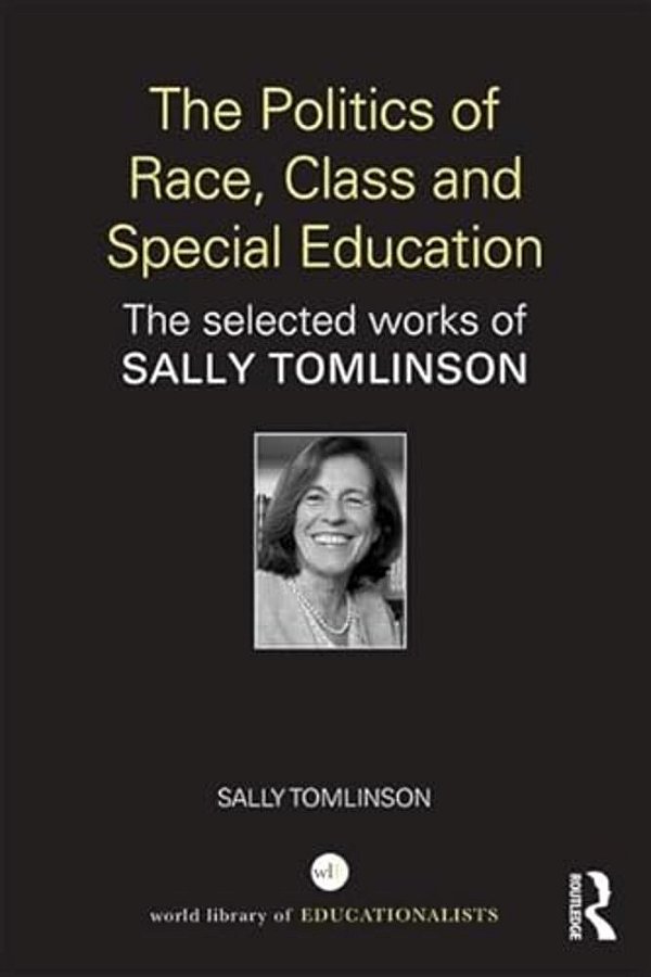 The Politics Of Race, Class And Special Education: The Selected Works Of Sally Tomlinson-..