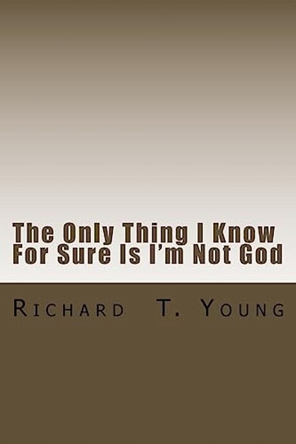 The Only Thing I Know For Sure Is I'm Not God: A New Play About Love, Power, Grace And Redemption. -..