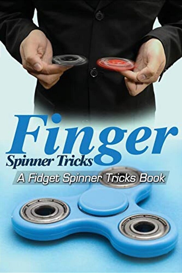 Finger Spinner Tricks: A Fidget Spinner Tricks Book; Epic Tricks For Use With Your Fidget Spinner, Fidget Spinner, Hand Spinner Or Tri Spinne-..