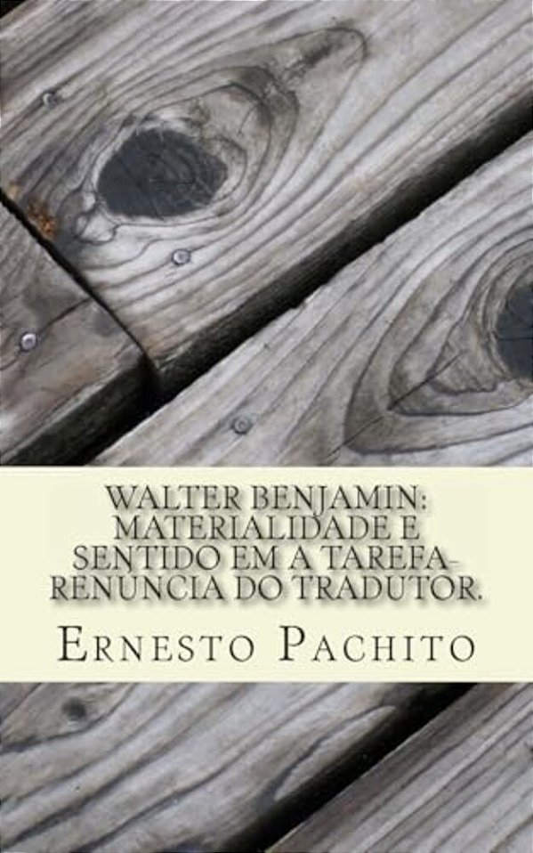 Walter Benjamin: Materialidade E Sentido Em A Tarefa-Renúncia Do Tradutor. -..