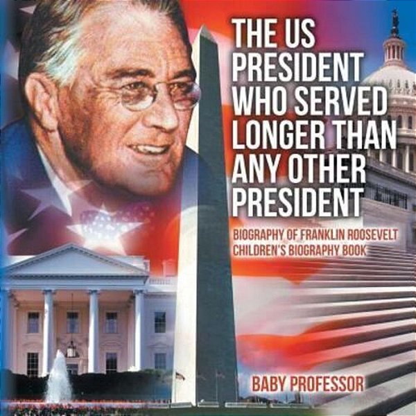 The US President Who Served Longer Than Any Other President - Biography Of Franklin Roosevelt Children's Biography Book-..