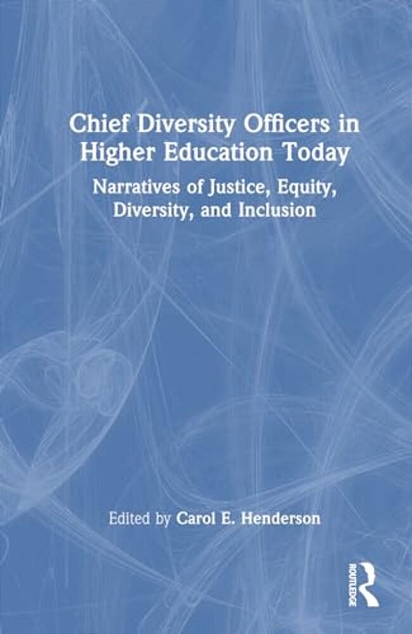 Chief Diversity Officers In Higher Education Today: Narratives Of Justice, Equity, Diversity, And Inclusion-..