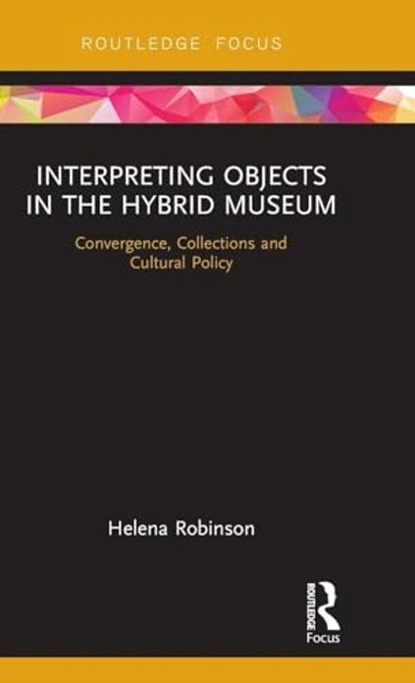 Interpreting Objects In The Hybrid Museum: Convergence, Collections And Cultural Policy-..