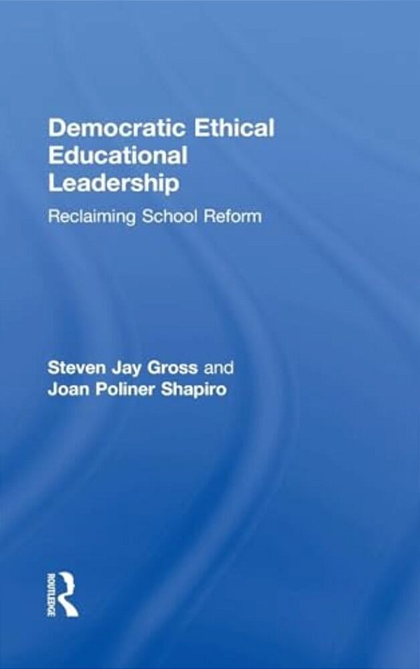 Democratic Ethical Educational Leadership: Reclaiming School Reform-..