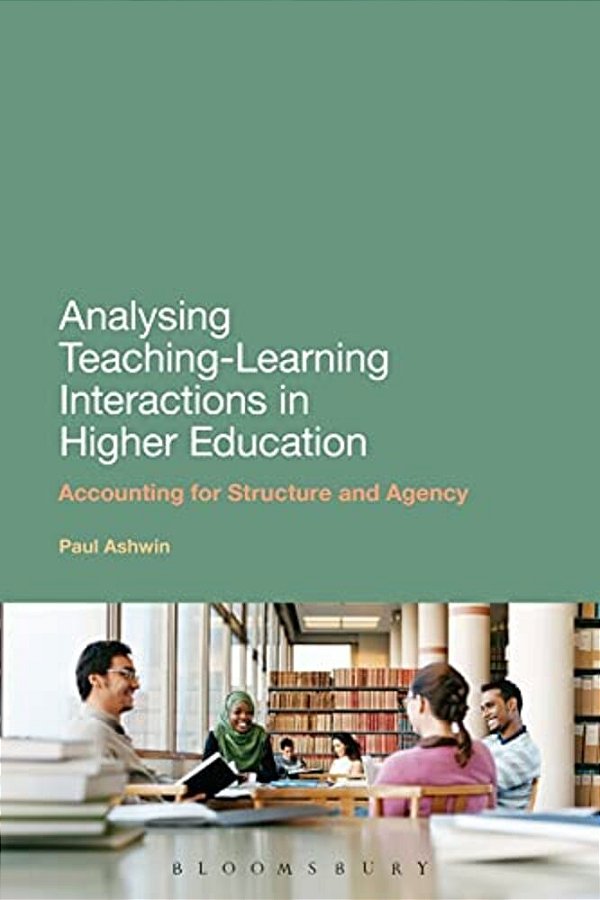 Analysing Teaching-Learning Interactions In Higher Education: Accounting For Structure And Agency-..