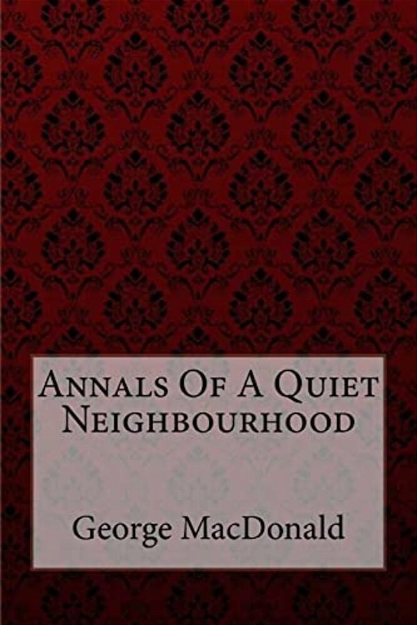 Annals Of A Quiet Neighbourhood George Macdonald-..