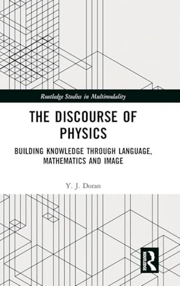 The Discourse Of Physics: Building Knowledge Through Language, Mathematics And Image-..