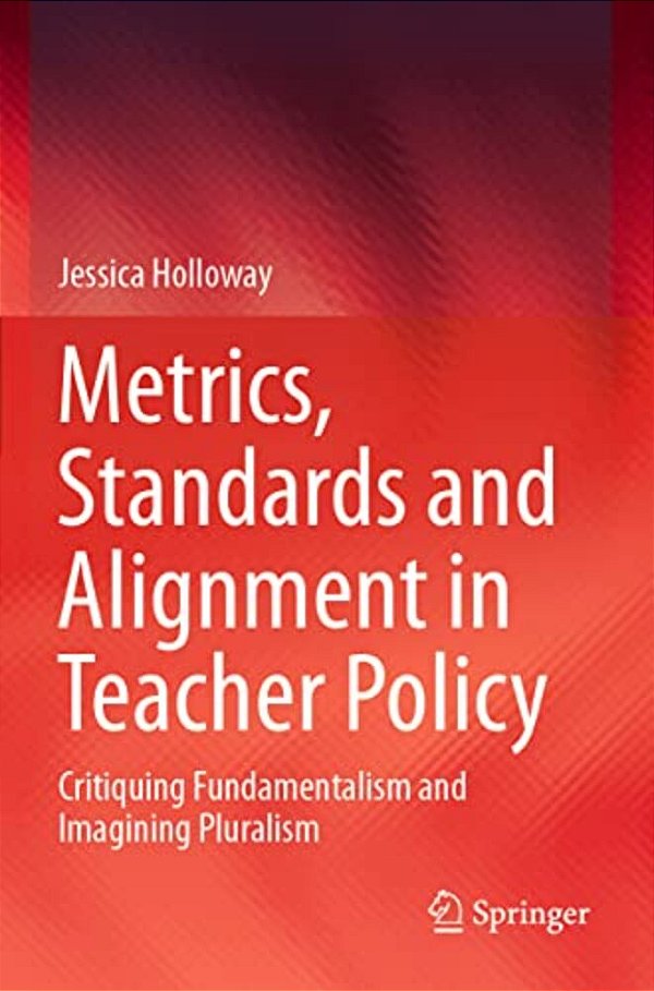 Metrics, Standards And Alignment In Teacher Policy: Critiquing Fundamentalism And Imagining Pluralism-..