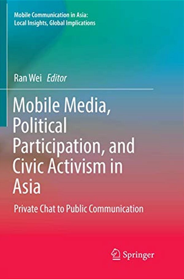 Mobile Media, Political Participation, And Civic Activism In Asia: Private Chat To Public Communication-..