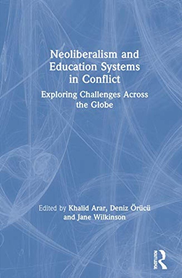 Neoliberalism And Education Systems In Conflict: Exploring Challenges Across The Globe-..