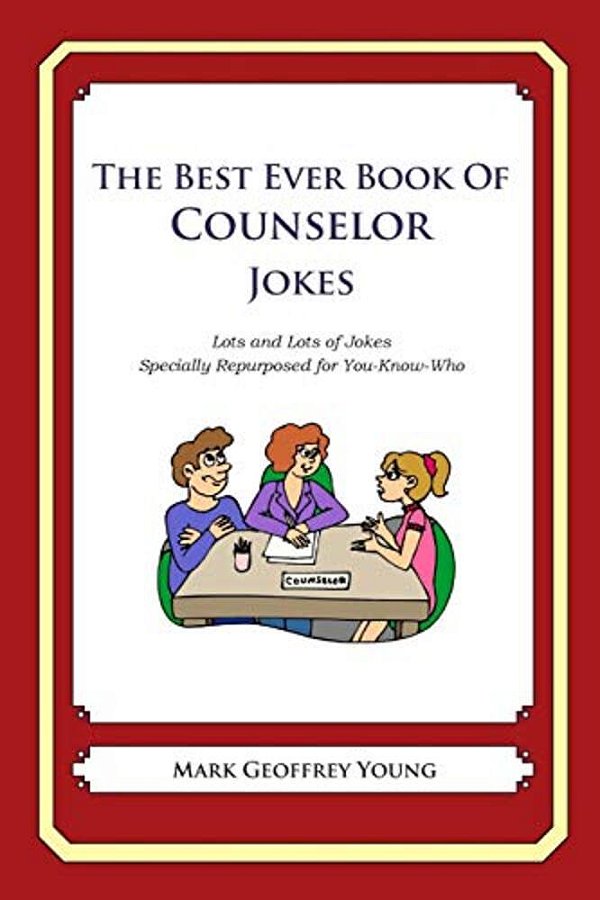 The Best Ever Book Of Counselor Jokes: Lots And Lots Of Jokes Specially Repurposed For You-Know-who-..