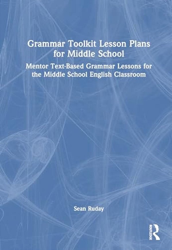 Grammar Toolkit Lesson Plans For Middle School: Mentor Text-Based Grammar Lessons For The Middle School English Classroom-..