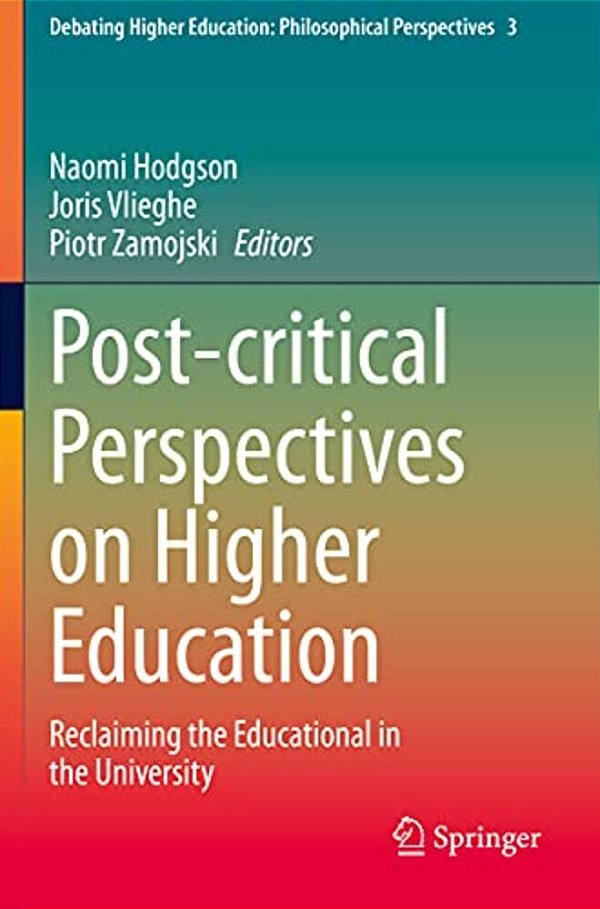 Post-Critical Perspectives On Higher Education: Reclaiming The Educational In The University-..