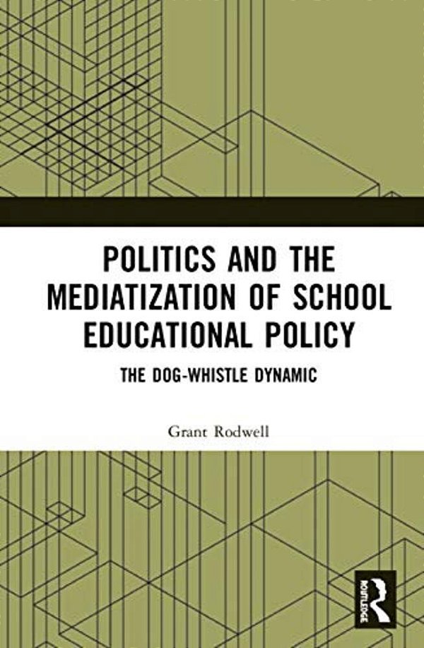 Politics And The Mediatization Of School Educational Policy: The Dog-Whistle Dynamic-..