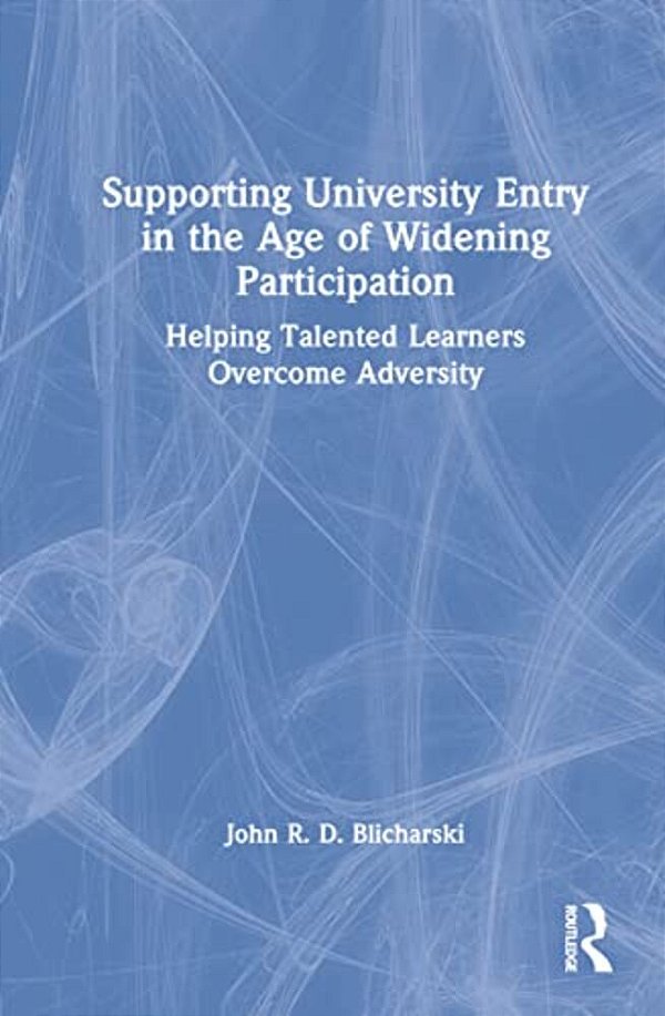 Supporting University Entry In The Age Of Widening Participation: Helping Talented Learners Overcome Adversity-..