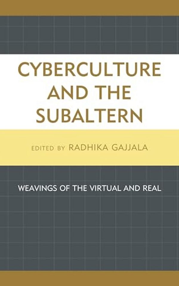 Cyberculture And The Subaltern: Weavings Of The Virtual And Real-..