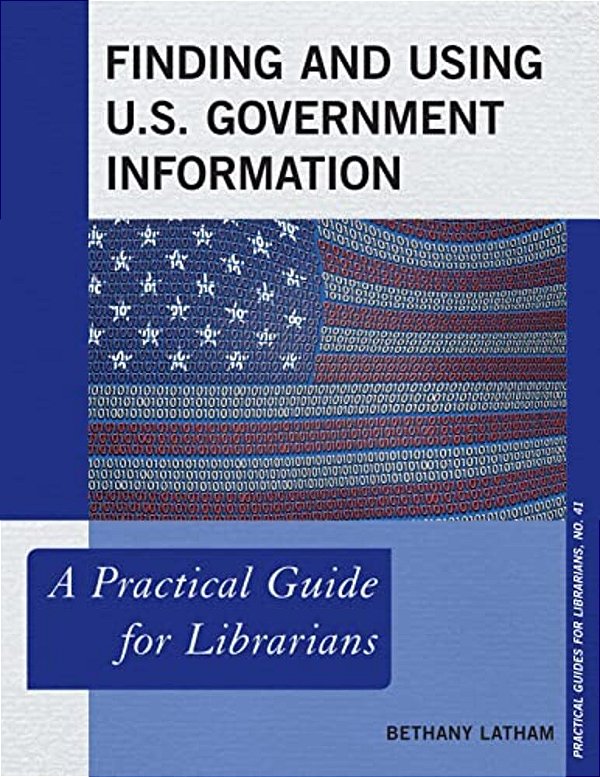 Finding And Using U. S. Government Information: A Practical Guide For Librarians-..