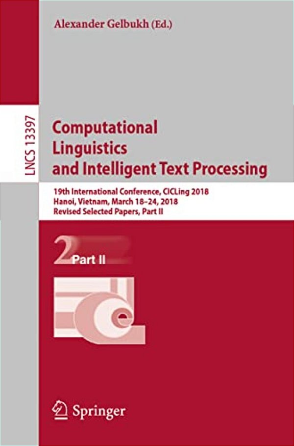 Computational Linguistics And Intelligent Text Processing: 19Th International Conference, Cicling 2018, Hanoi, Vietnam, March 18-24, 2018, Revised Sel-..