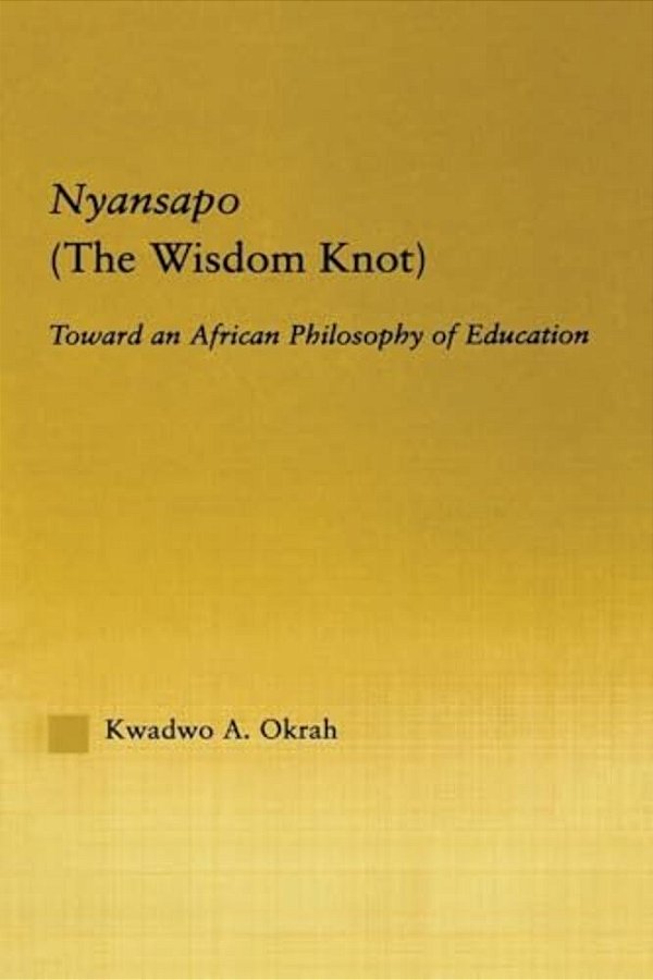 Nyansapo (The Wisdom Knot): Toward An African Philosophy Of Education-..