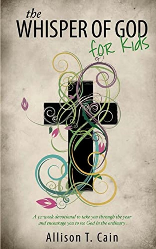 The Whisper Of God For Kids: 52 Week Devotional Encouraging You To See God In The Ordinary And Seek God Through Scripture-..
