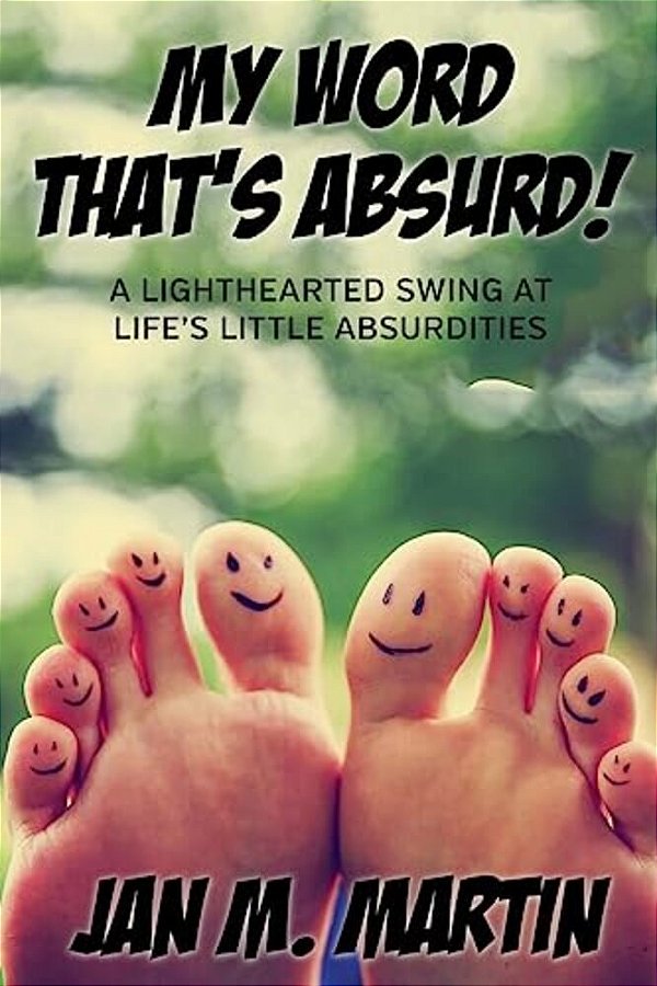 My Word That's Absurd!: A Lighthearted Swing At Life's Little Absurdities-..