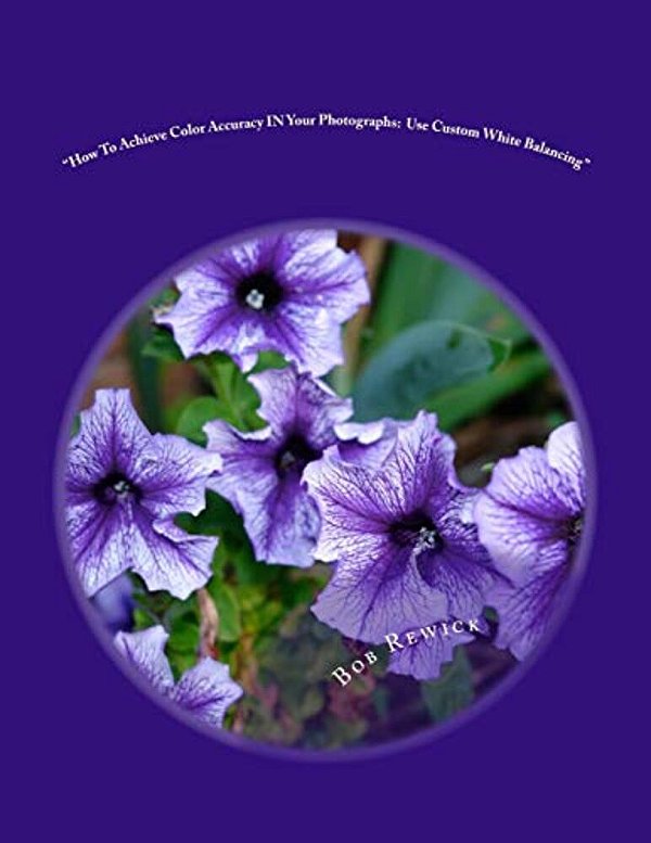 How To Achieve Color Accuracy In Your Photographs: Use Custom White Balancing-..