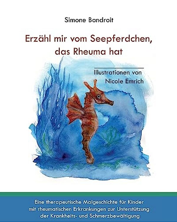 Erzähl Mir Vom Seepferdchen, Das Rheuma Hat: Eine Therapeutische Malgeschichte Für Kinder Mit Rheumatischen Erkrankungen Zur Unterstützung Der Krankhe-..