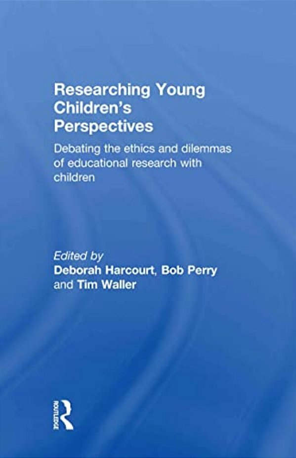 Researching Young Children's Perspectives: Debating The Ethics And Dilemmas Of Educational Research With Children-..